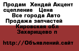 Продам  Хендай Акцент-сцепление › Цена ­ 2 500 - Все города Авто » Продажа запчастей   . Кировская обл.,Захарищево п.